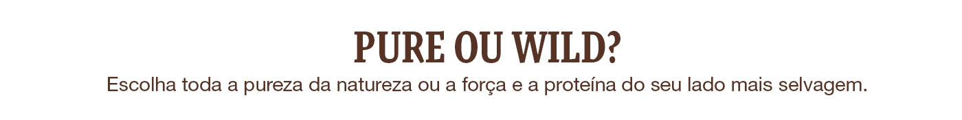 Conheça as nossas gamas. É mais True Origins Pure ou Wild?