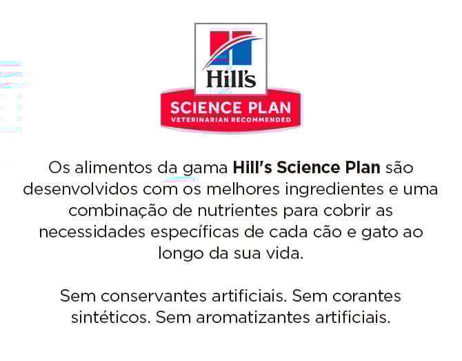 Hill's Science Plan. Para todas as necessidades do seu animal de estimação. Sem conservantes artificiais nem corantes sintéticos. Sem aromatizantes artificiais.