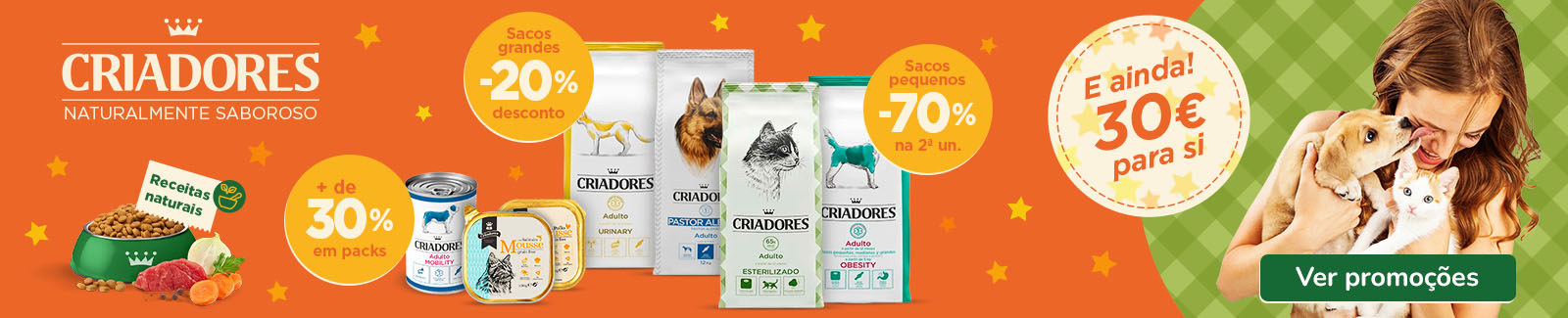 Mais de 30% de desconto em comida húmida Criadores, 20% de desconto em sacos grandes de ração, 70% de desconto na 2.ª unidade em sacos pequenos de ração para cães e 30€ de promoção.